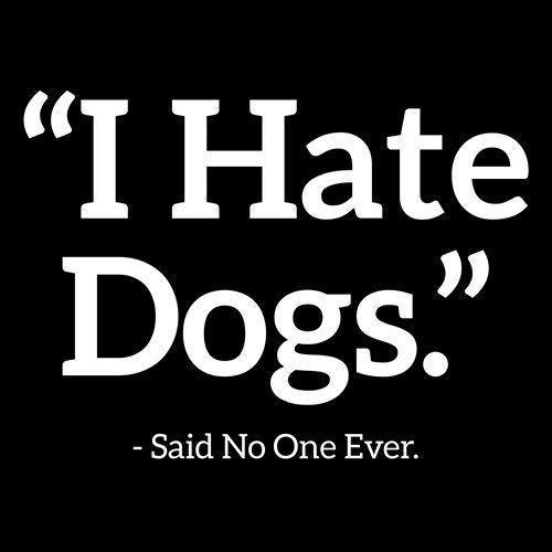 Funny T-Shirts design "I Hate Dogs Said No One Ever"