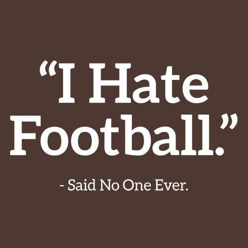 Funny T-Shirts design "I Hate Football Said No One Ever"