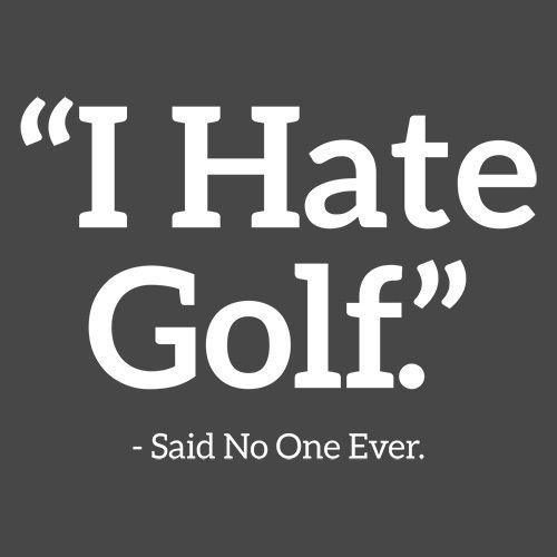 Funny T-Shirts design "I Hate Golf Said No One Ever"