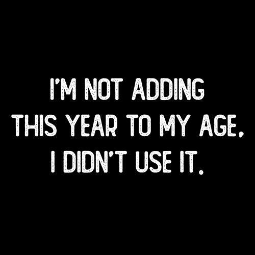 Funny T-Shirts design "I'm Not Adding This Year To My Age I Didn't Use It"