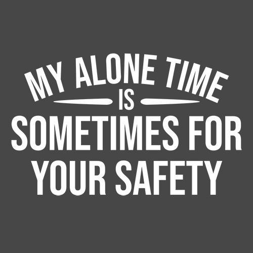 Funny T-Shirts design "My Alone Time Is Sometimes For Your Saftey"