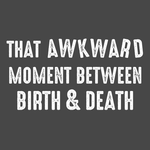 Funny T-Shirts design "That Awkward Moment Between Birth And Death"