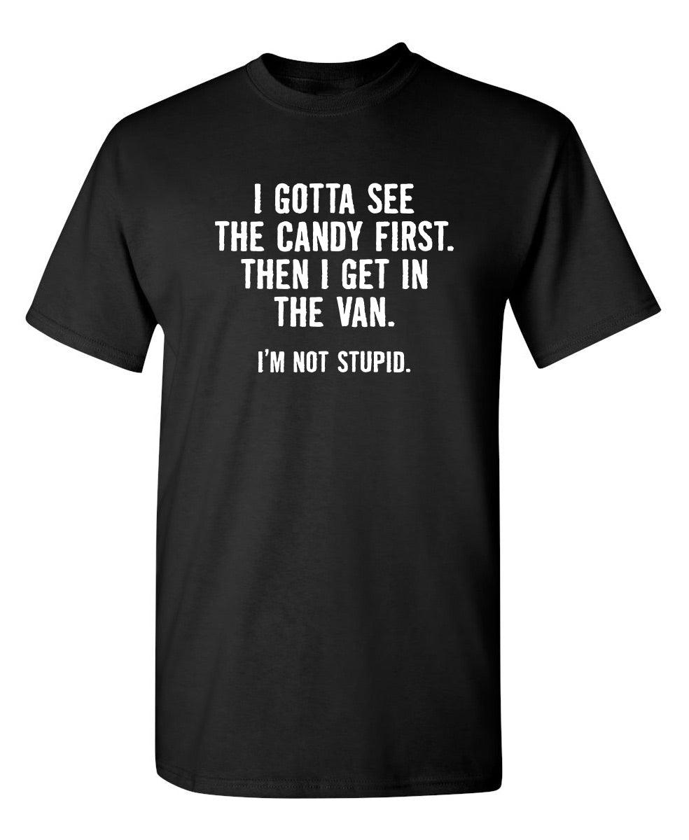Funny T-Shirts design "I Gotta See The Candy First. Then I Get In The Van. I'm Not Stupid T-Shirt"