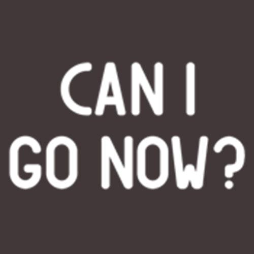 Funny T-Shirts design "Can I Go Now?"