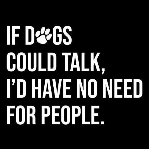Funny T-Shirts design "If Dogs Could Talk I'd Have No Reason For People"