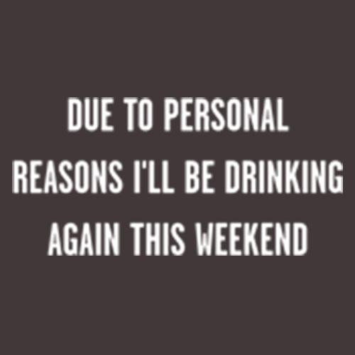 Funny T-Shirts design "Due To Personal Reasons I'll Be Drinking Again This Weekend T-Shirt"