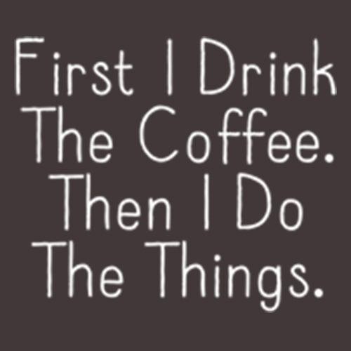 Funny T-Shirts design "First I Drink The Coffee Then I Do The Things"