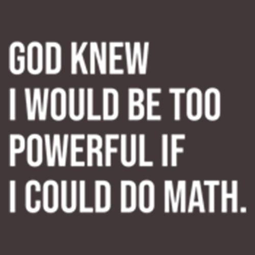 Funny T-Shirts design "God Knew I Would Be Too Powerful If I Could Do Math"