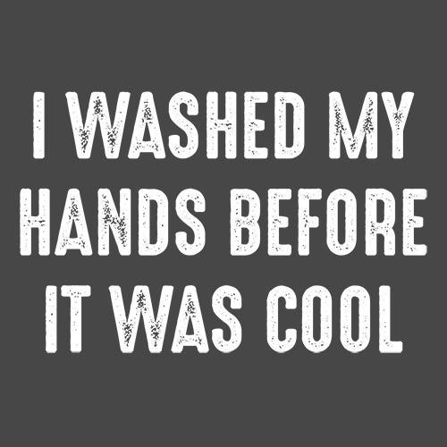 Funny T-Shirts design "I Washed My Hands Before It Was Cool"