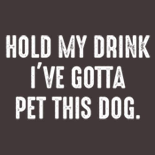 Funny T-Shirts design "Hold My Drink I've Gotta Pet This Dog"