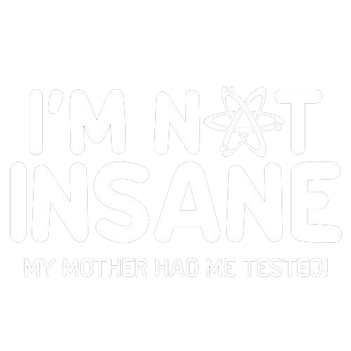 Funny T-Shirts design "I'm Not Insane My Mother Had Me Tested"