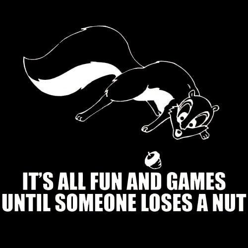 Funny T-Shirts design "It's All Fun And Games Until Someone Loses A Nut T-Shirt"