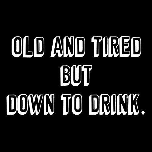 Funny T-Shirts design "Old And Tired But Down To Drink T-Shirt"