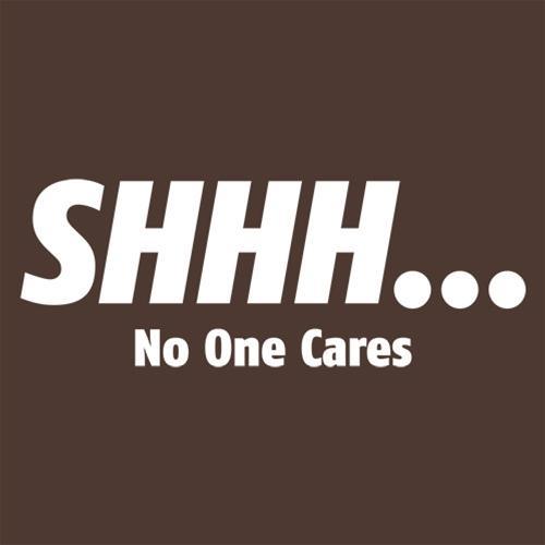 Funny T-Shirts design "Shhh... No One Cares"