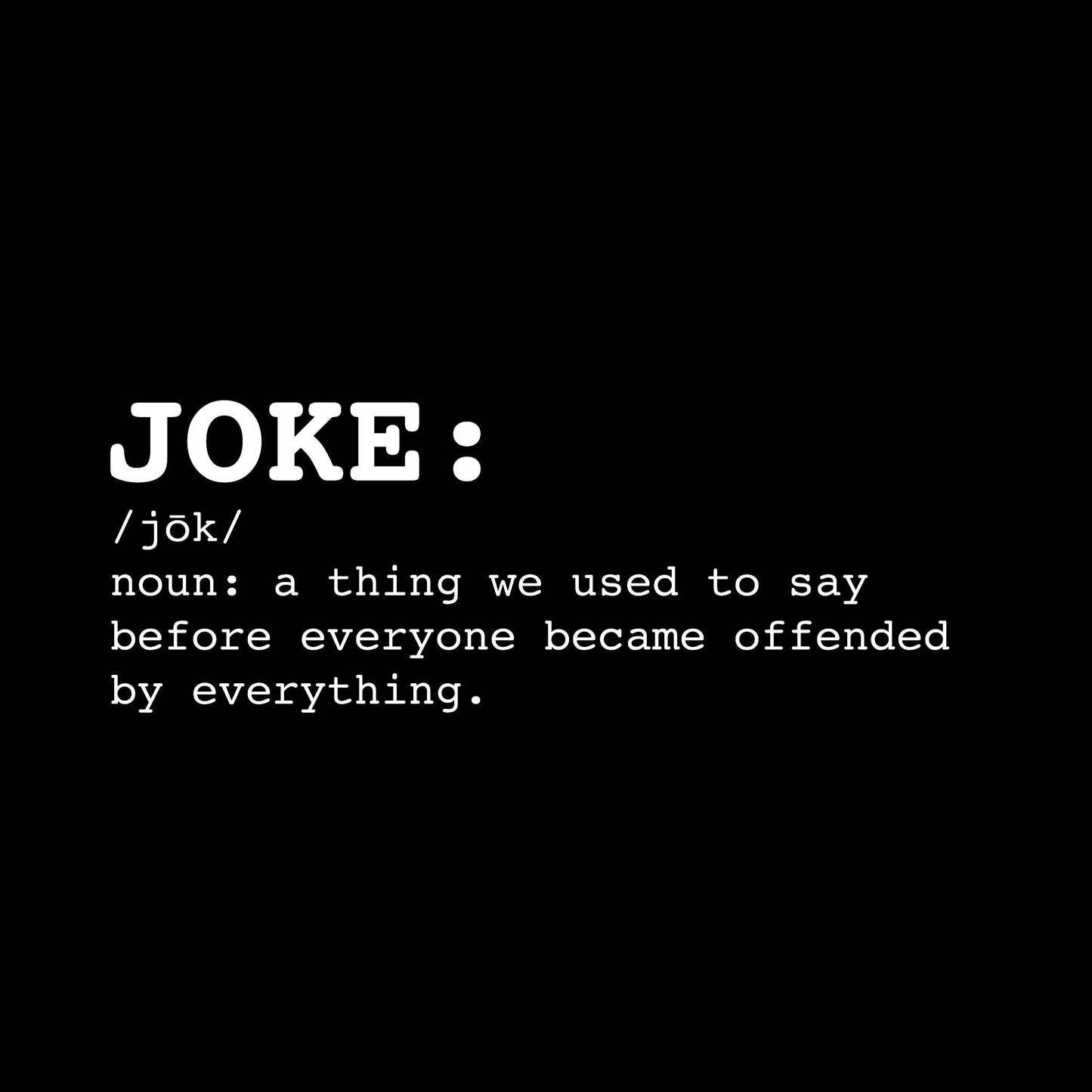 Funny T-Shirts design "JOKE: noun: a thing we used to say before everyone everyone became offended by everything T-Shirt"