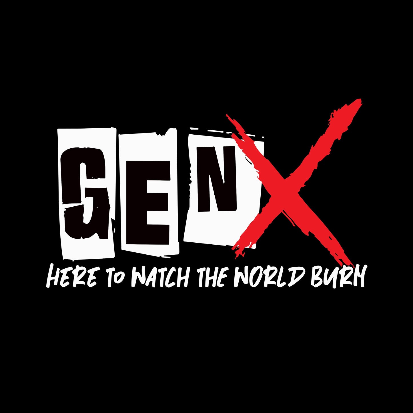 Gen X Here To Watch The World Burn - Roadkill T-Shirts