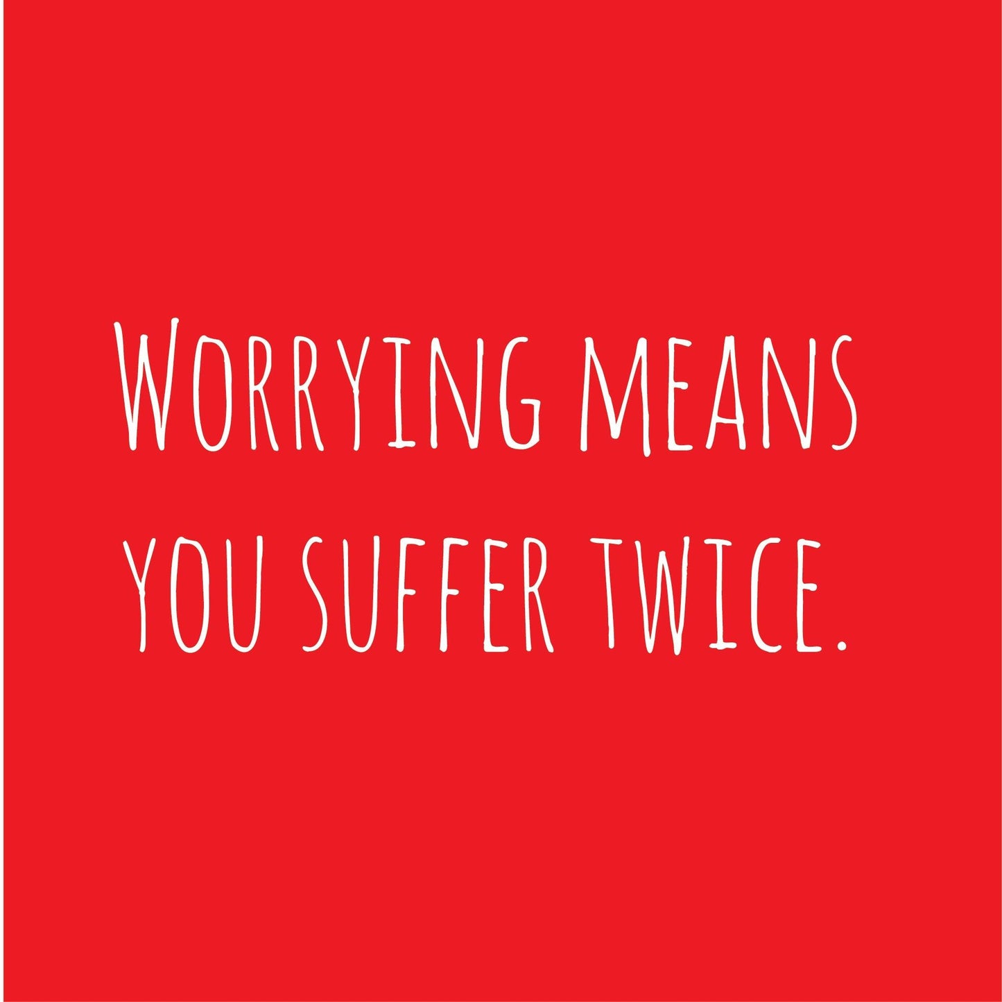 Worrying Means You Suffer Twice - Roadkill T-Shirts