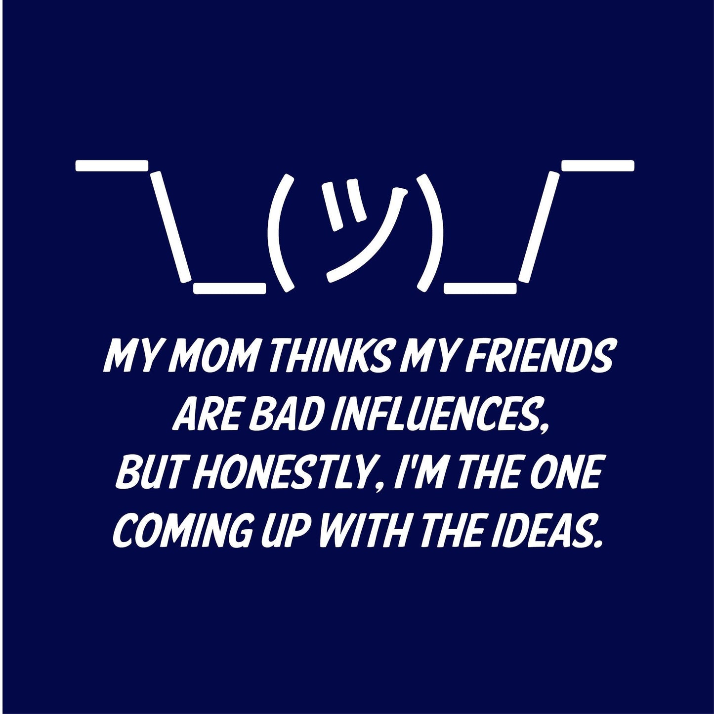 My Mom Thinks My Friends Are Bad Infulences - Roadkill T-Shirts