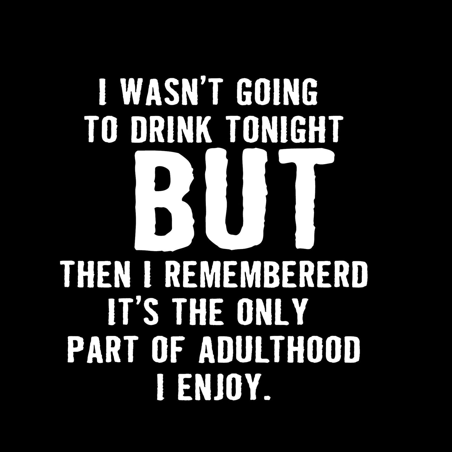 I Wasn't Going To Drink Tonight - Roadkill T-Shirts