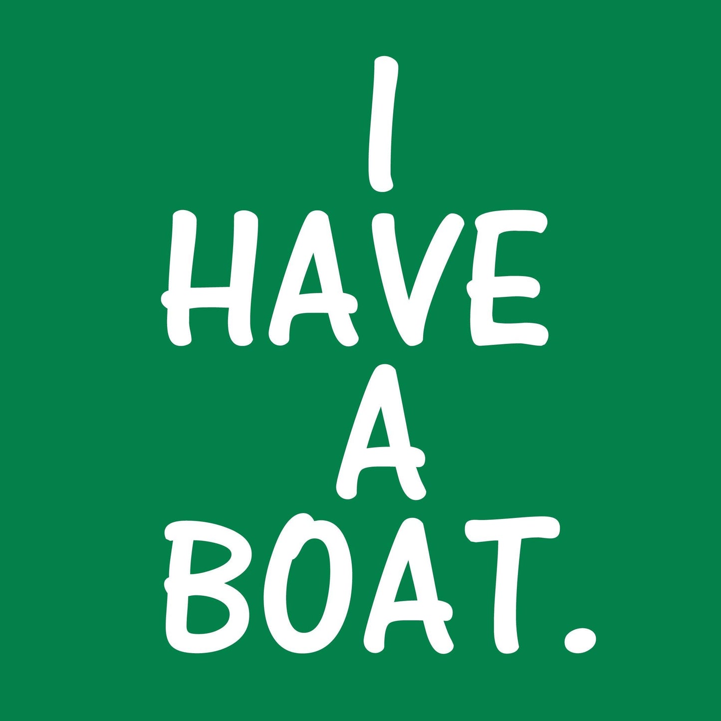I have a boat - Roadkill T-Shirts