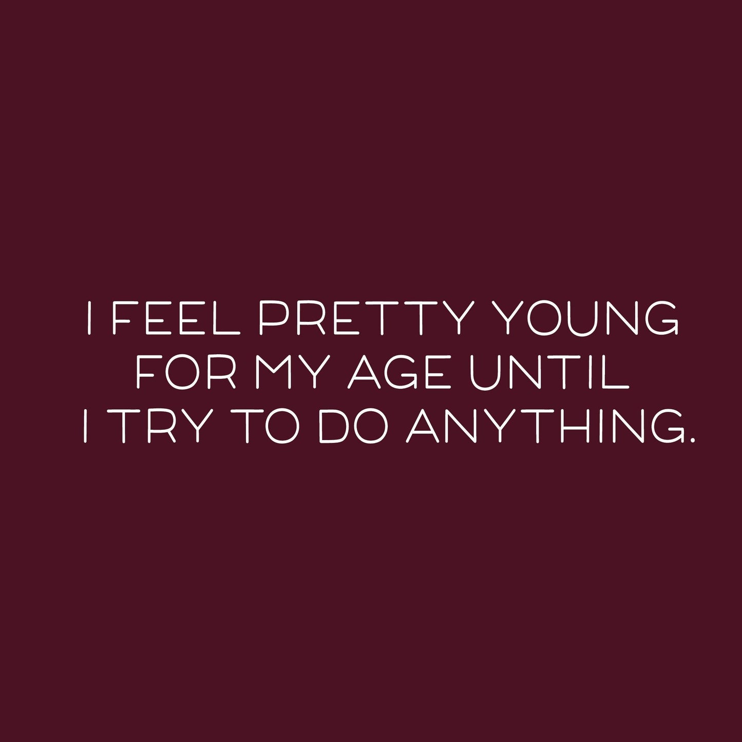 Funny T-Shirts design "I Feel Pretty Young For My Age Until I Try To Do Anything"