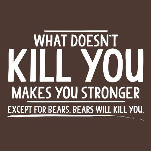 Funny T-Shirts design "What doesn't kill you makes you stronger Except for bears"