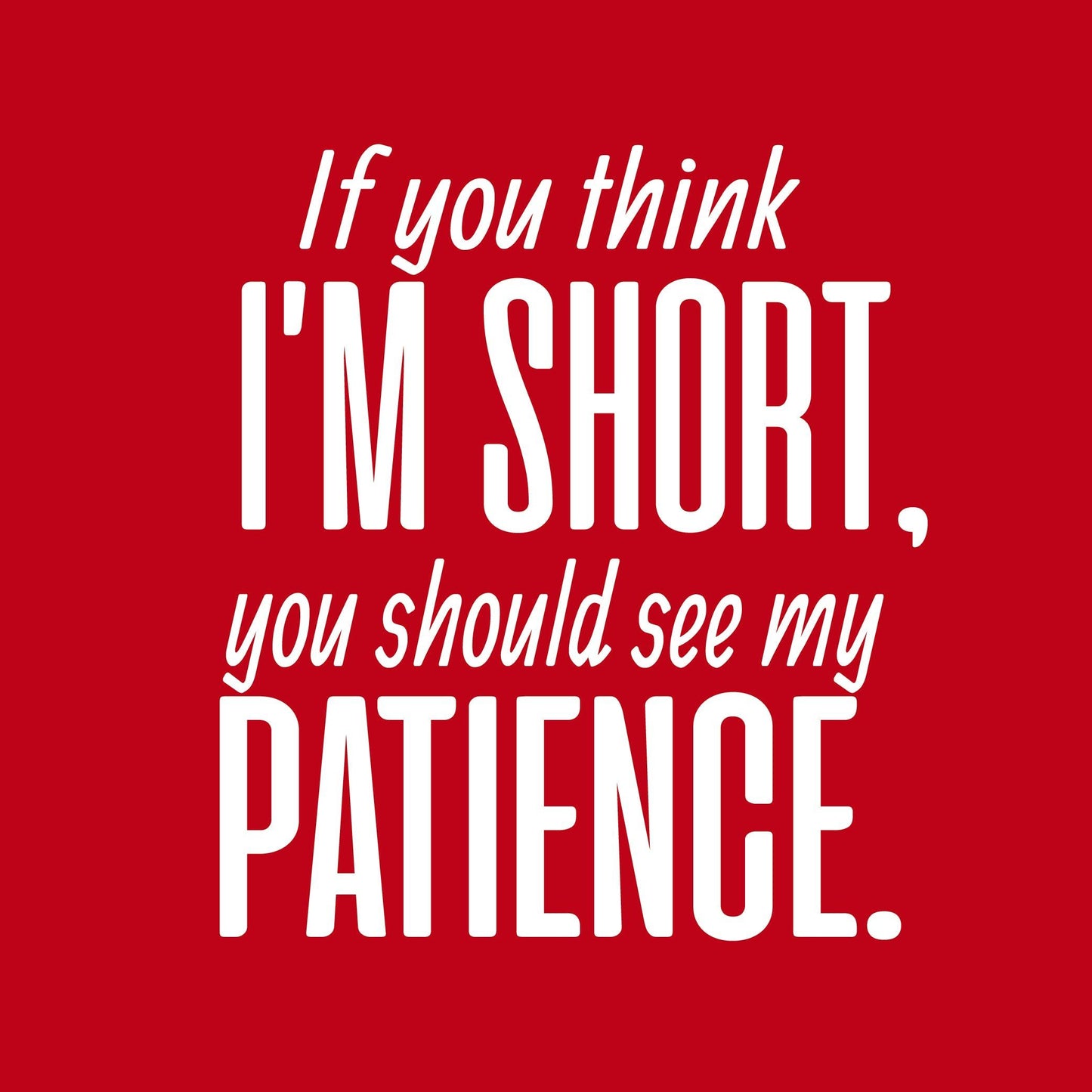 Funny T-Shirts design "If you think I am short"