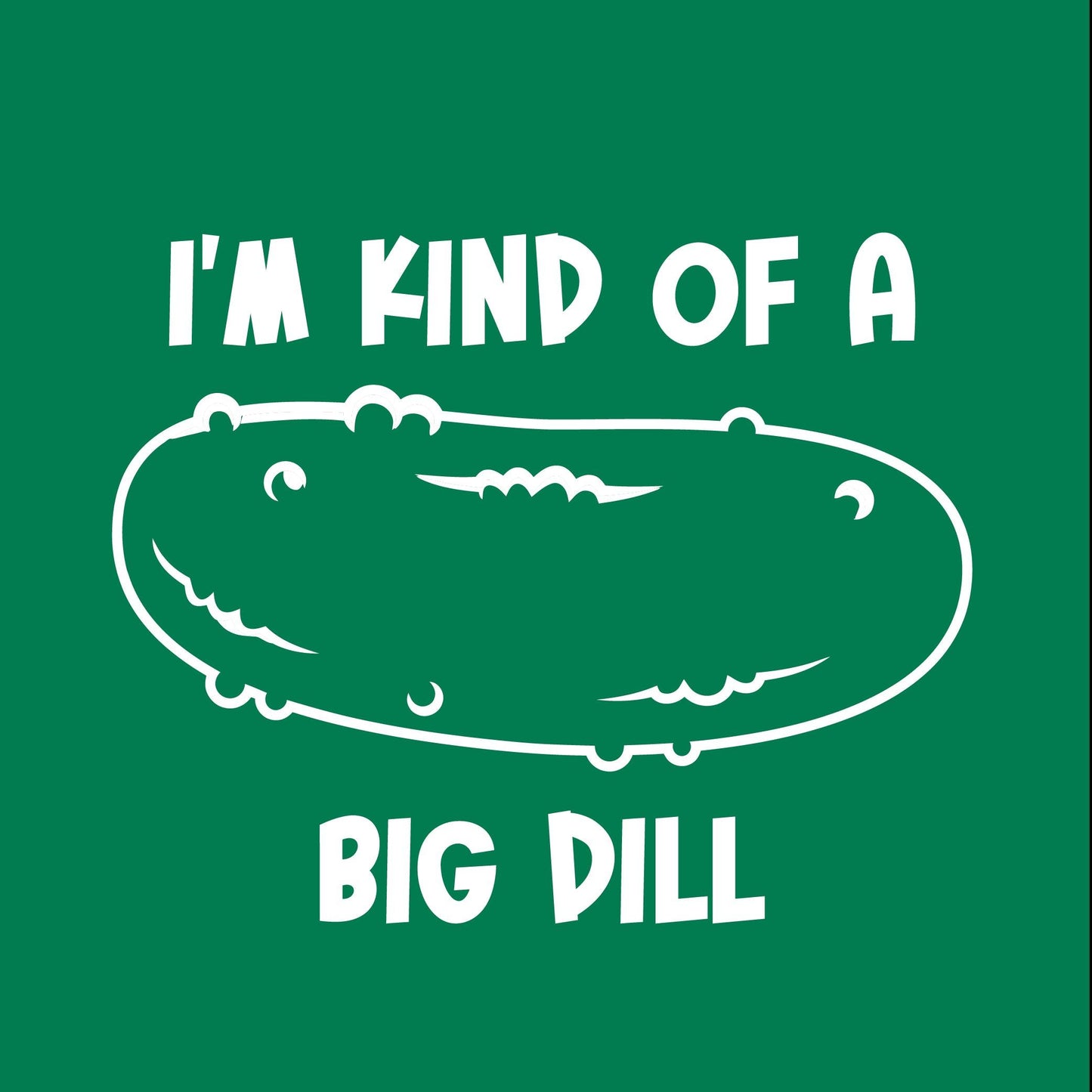 Funny T-Shirts design "I'm Kind Of A Big Dill"