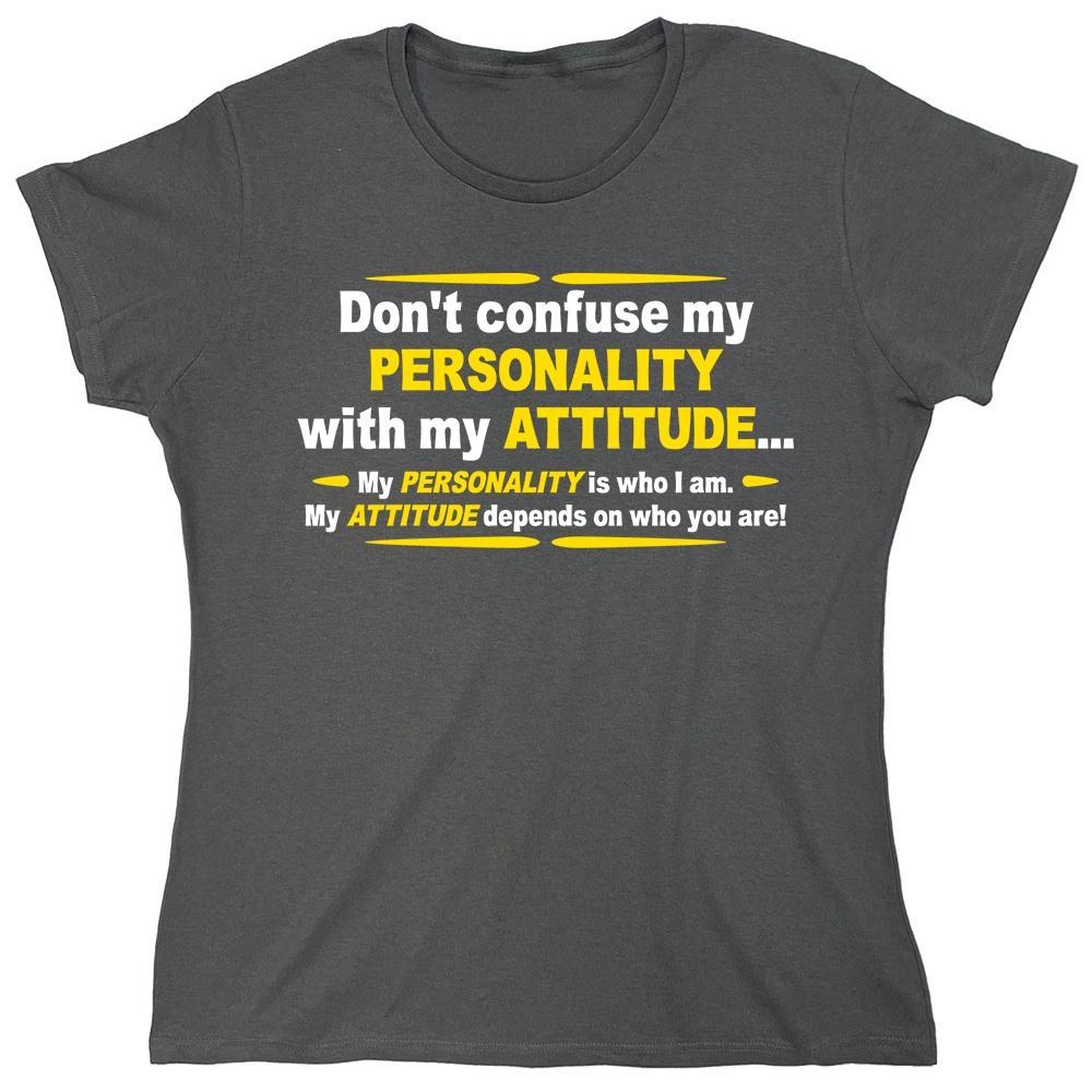 Don't Confuse My Personality With My Attitude. My Personality Is Who I Am My Atitude Depends On Who You Are!