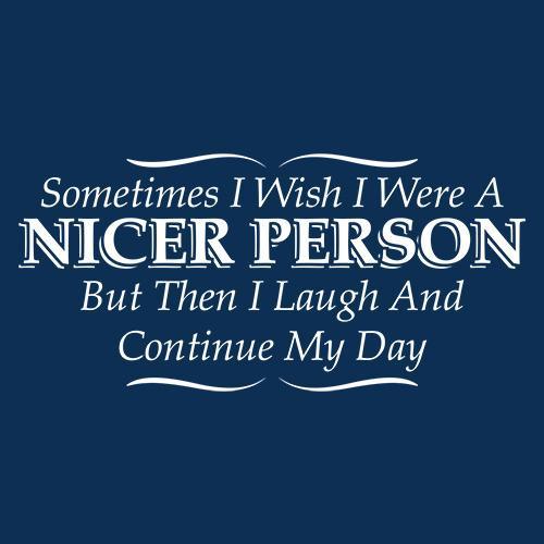 Funny T-Shirts design "I Wish I Were A Nicer Person But Then I Laugh"