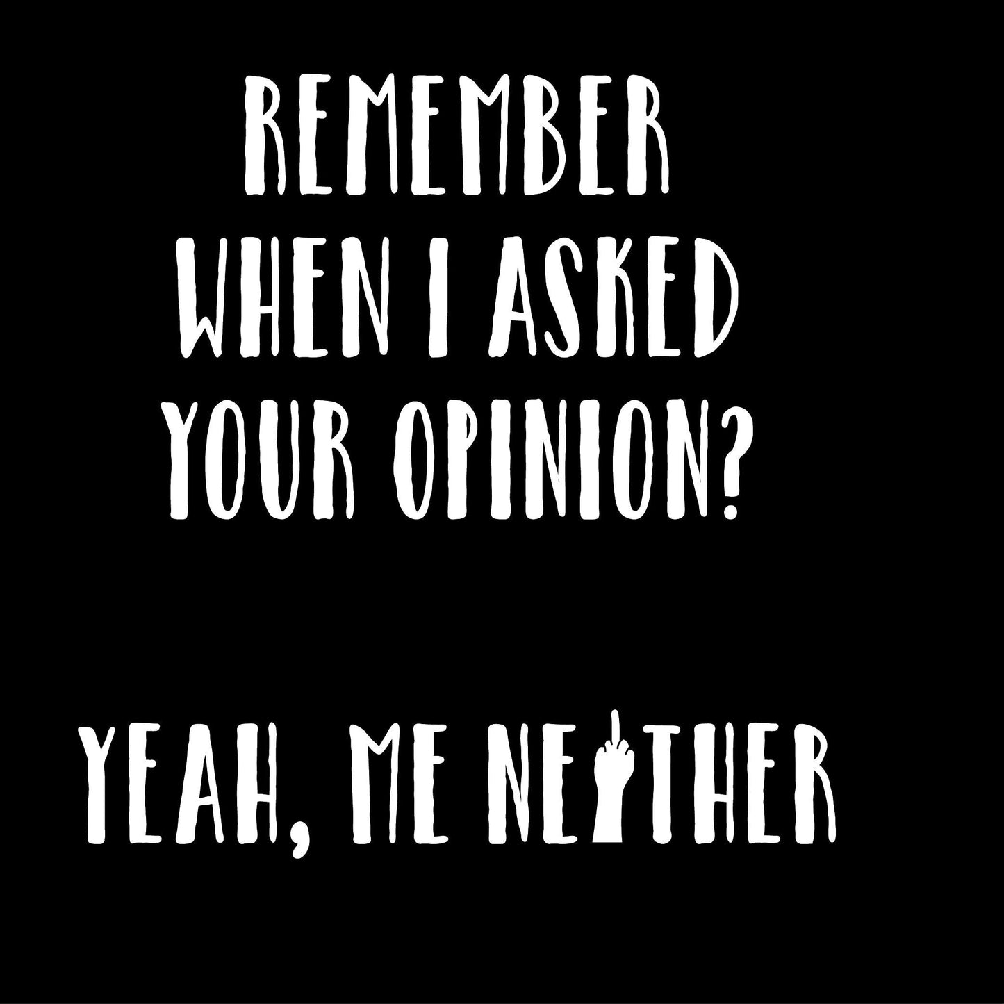 Funny T-Shirts design "Remember When I Asked For Your Opinion"