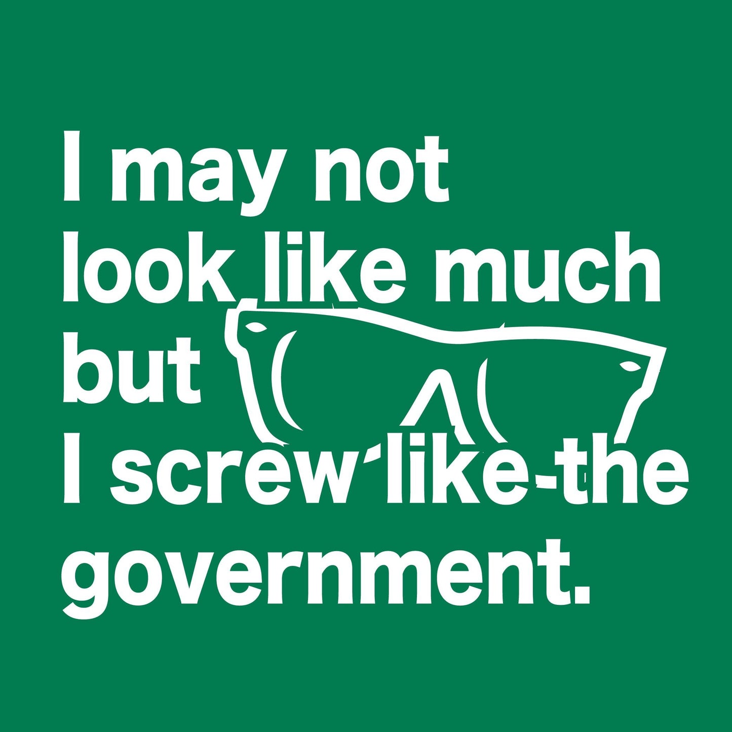 Funny T-Shirts design "I May Not Look Like Much But I Screw Like The Government"