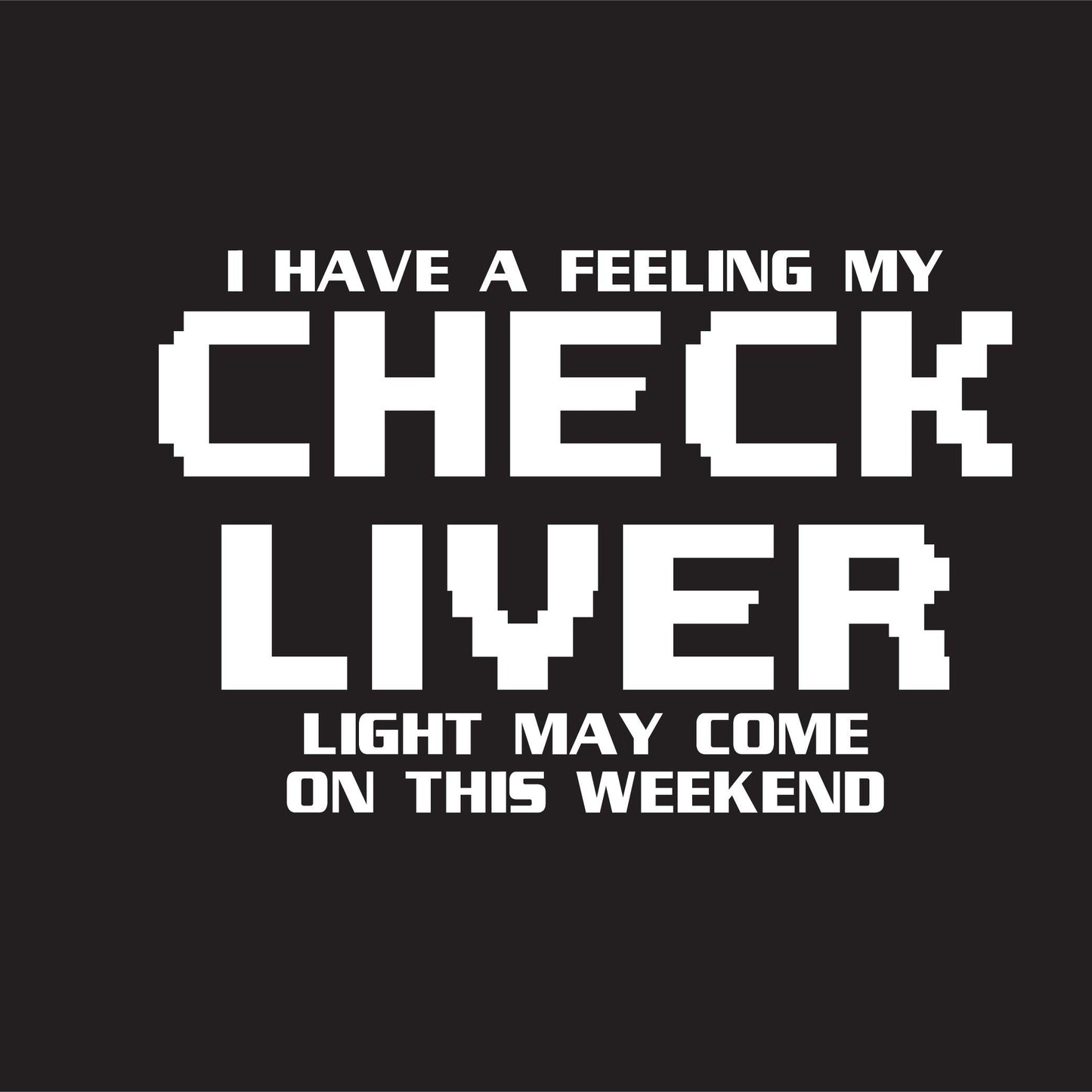 Funny T-Shirts design "My Check Liver Light May Come On This Weekend"