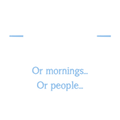Funny T-Shirts design "I Don't Like Morning People... Or Mornings... Or People..."