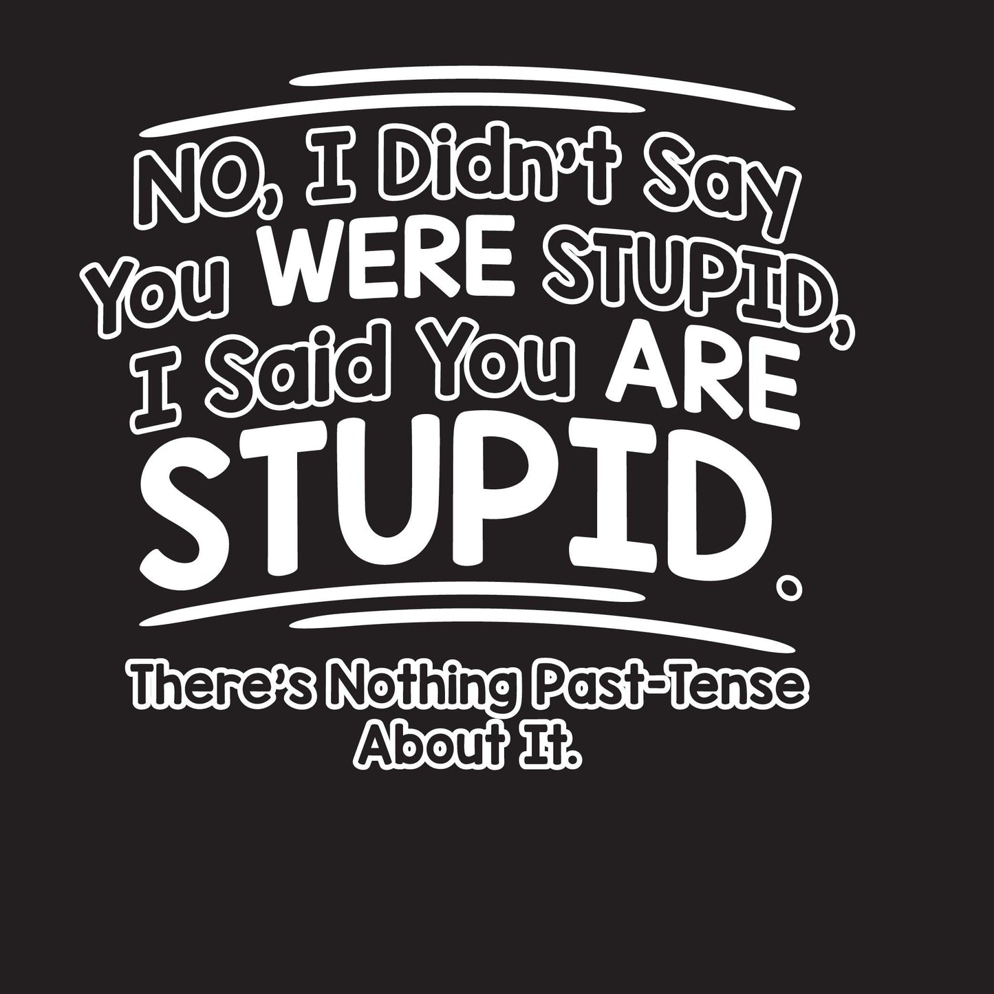 Funny T-Shirts design "I Didn't Say You Were Stupid, I Said You Are Stupid"