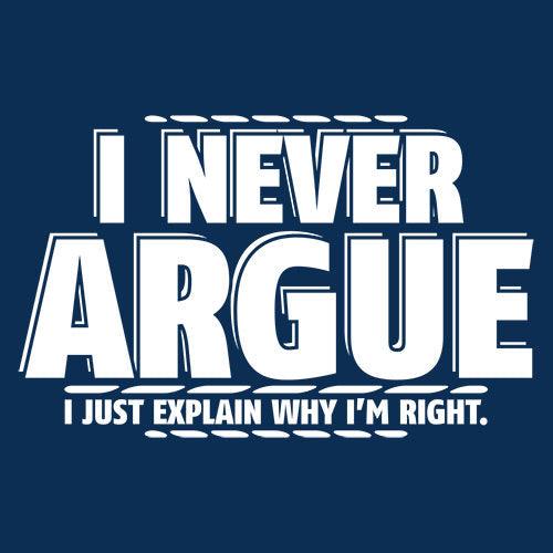 Funny T-Shirts design "I Never Argue I Just Explain Why I'm Right"