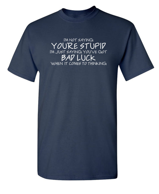 Funny T-Shirts design "Not Saying You're stupid. You Have Bad Luck"