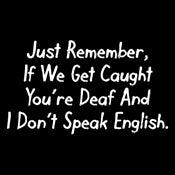 Funny T-Shirts design "If We Get Caught You're Deaf And I Don't Speak English"