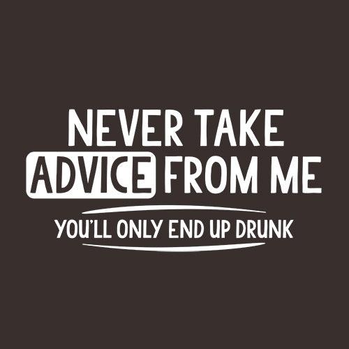 Funny T-Shirts design "Never Take Advice From Me You'll Only End Up Drunk"