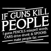 Funny T-Shirts design "If Guns Kill People I Guess Pencils Misspell Words, Cars Drive Drunk & Spoons"