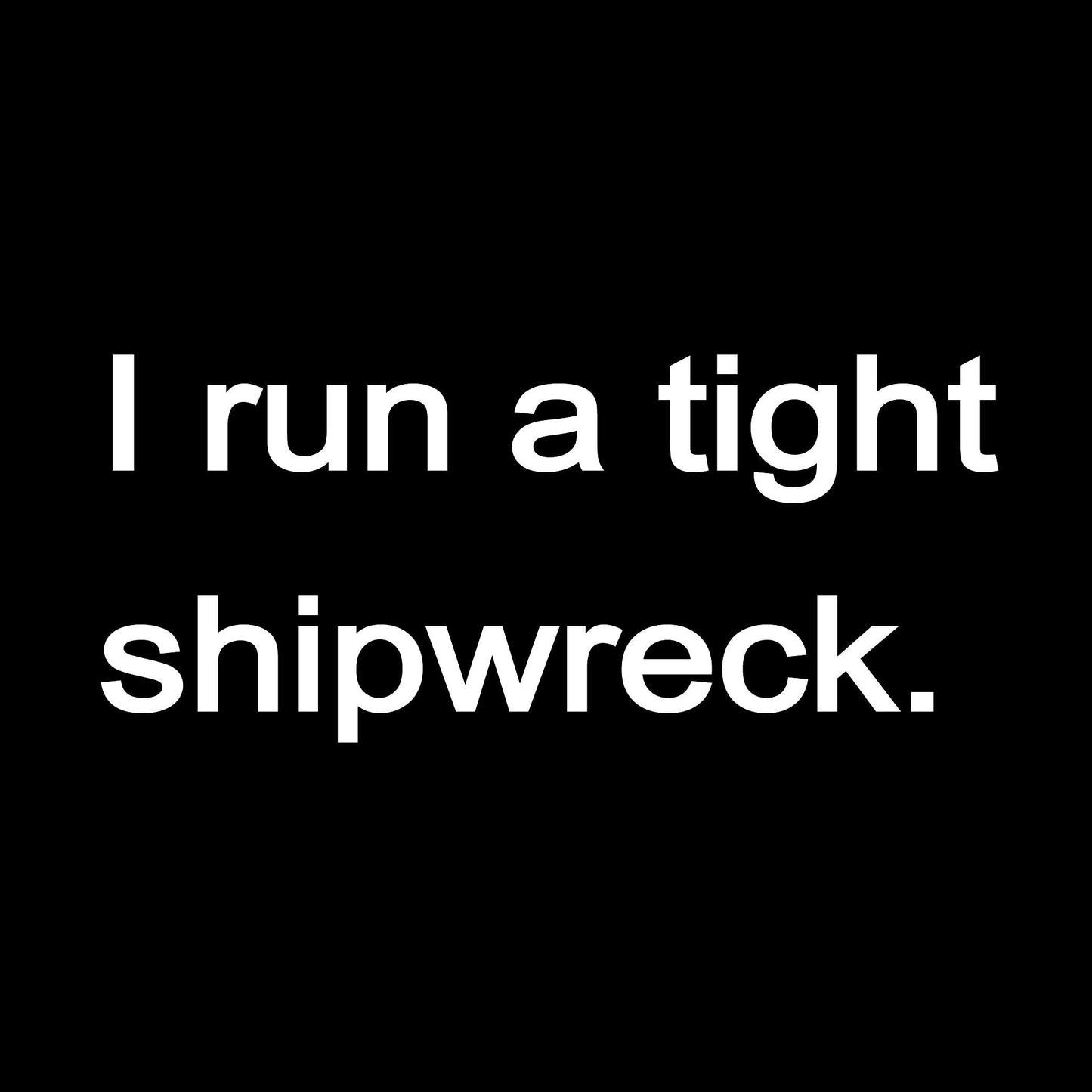 Funny T-Shirts design "I Run a Tight Shipwreck"