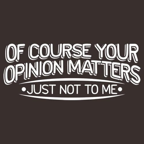 Funny T-Shirts design "Of Course Your Opinion Matters, Just Not To Me"