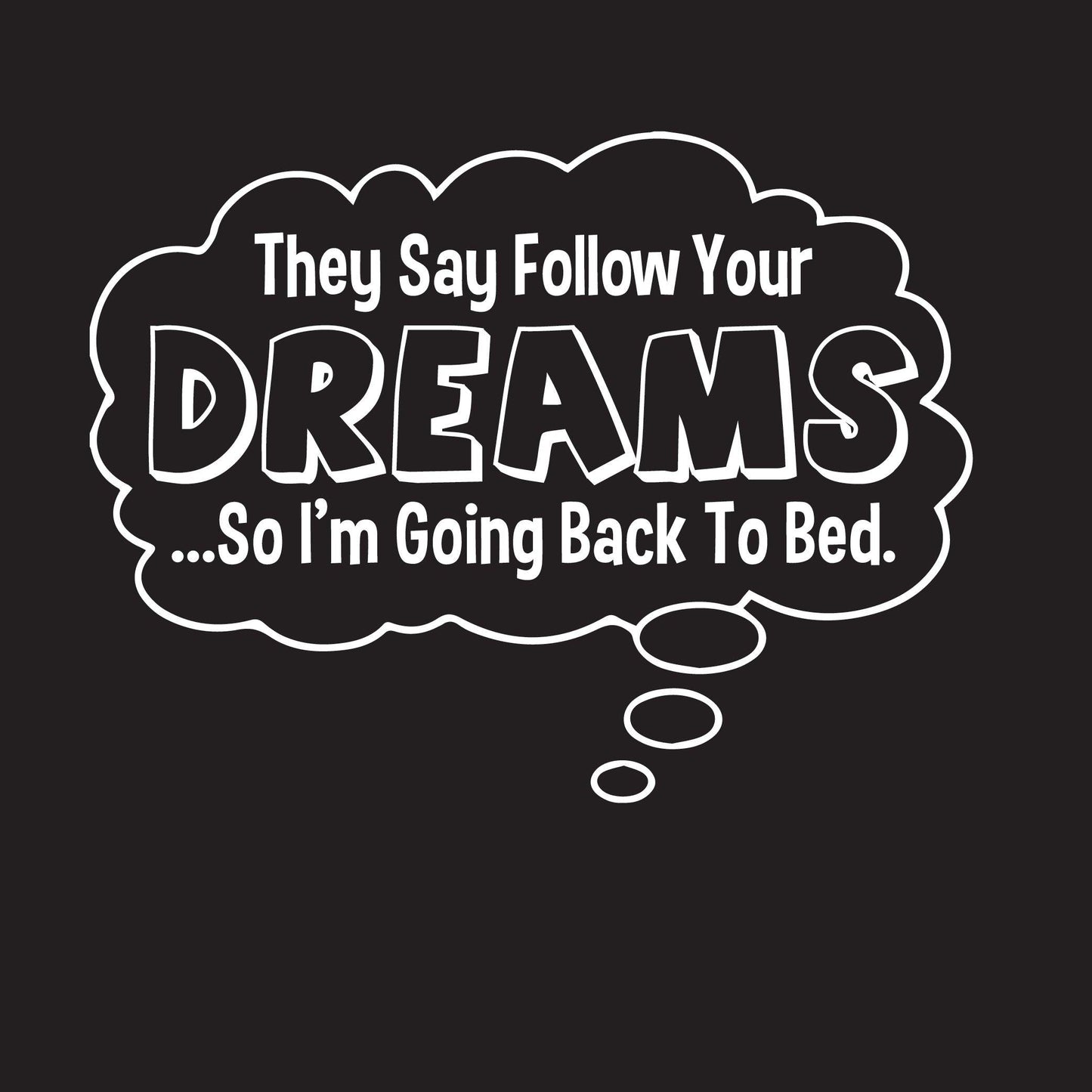 Funny T-Shirts design "They Say Follow Your Dreams So I'm Going Back To Bed"