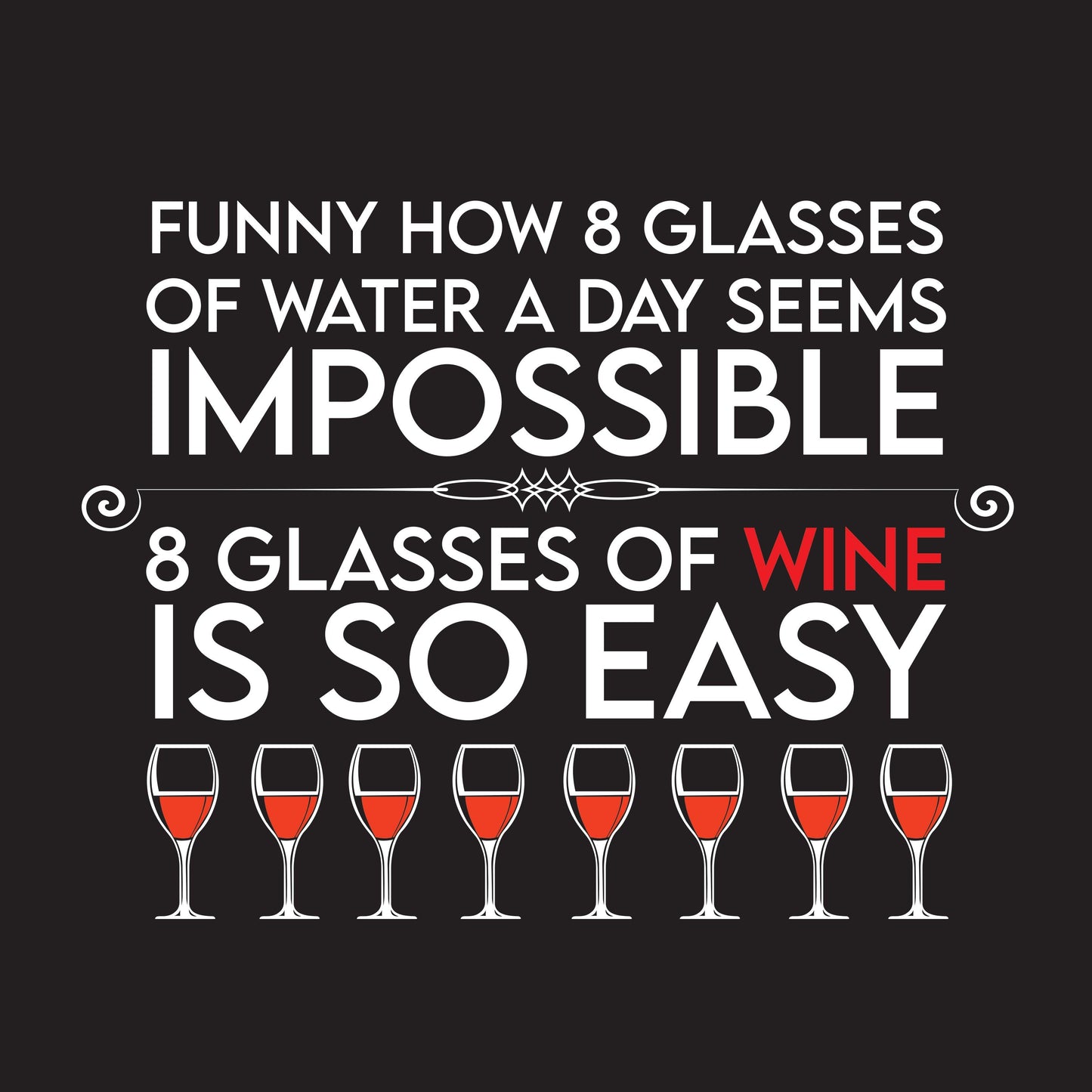 Funny T-Shirts design "Funny How 8 Glasses Of Water A Day Seems Impossible"
