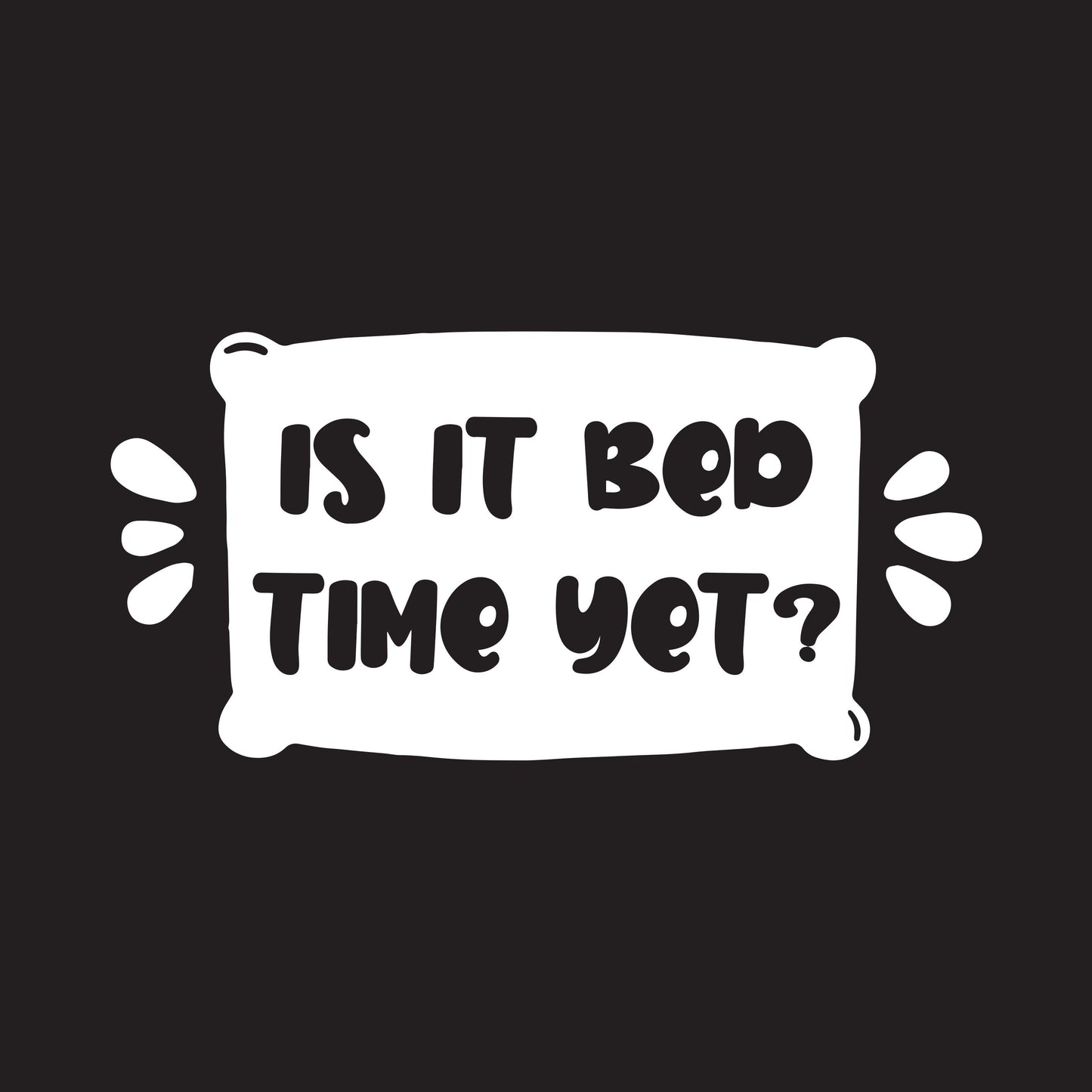 Funny T-Shirts design "Is It Bed Time Yet?"