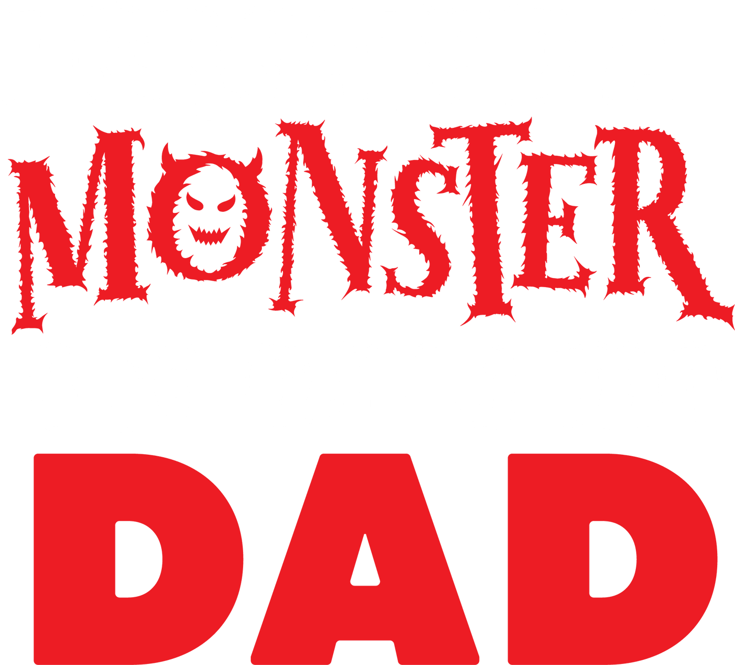 Funny T-Shirts design "I created a Monster, She Calls me Dad"