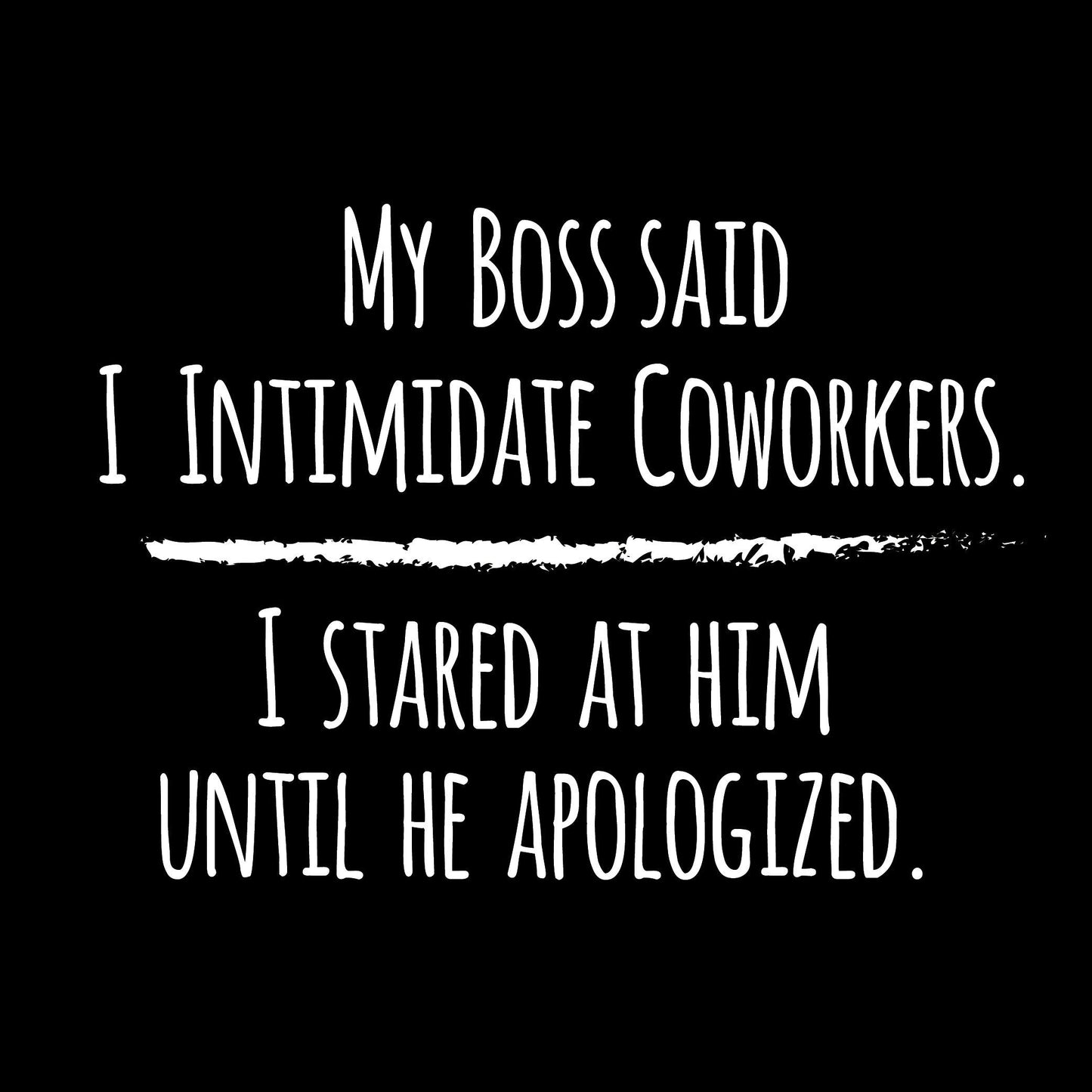 Funny T-Shirts design "My Boss Said I Intimidate Coworkers"