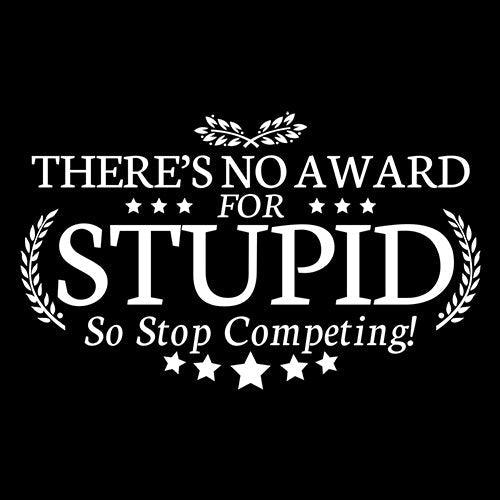 Funny T-Shirts design "There's No Award For Stupid, So Stop Competing"