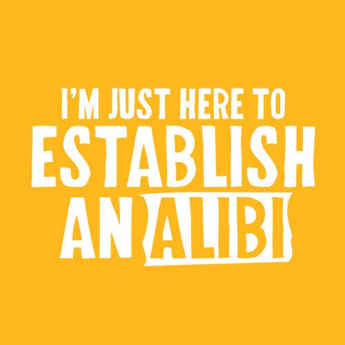 I'm Just Here To Establish An Alibi - Roadkill T-Shirts