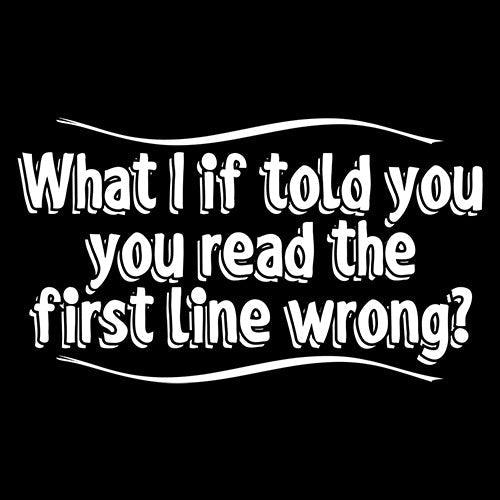 Funny T-Shirts design "What If I Told You, You Read The First Line Wrong"